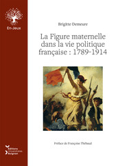 La Figure maternelle  dans la vie politique française : 1789-1914