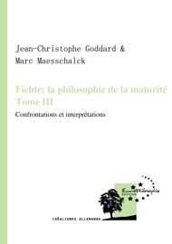 Fichte : la philosophie de la maturité. Tome III