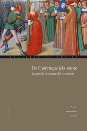 De L Heretique A La Sainte Le Souvenir Des Proces Dans L Historiographie De Jeanne D Arc Presses Universitaires De Caen